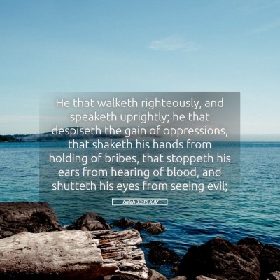 Picture 05 - Isaiah 33:15 KJV - He that walketh righteously, and speaketh - Bible Verse Picture