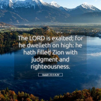 Picture 05 - Isaiah 33:5 KJV - The LORD is exalted; for he dwelleth on high: he - Bible Verse Picture