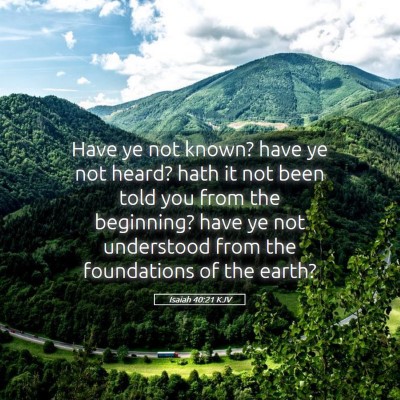 Picture 05 - Isaiah 40:21 KJV - Have ye not known? have ye not heard? hath it not - Bible Verse Picture