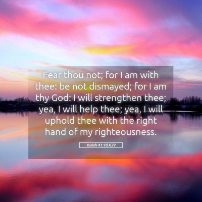 Picture 05 - Isaiah 41:10 KJV - Fear thou not; for I am with thee: be not - Bible Verse Picture