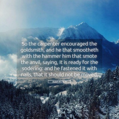 Picture 05 - Isaiah 41:7 KJV - So the carpenter encouraged the goldsmith, and he - Bible Verse Picture