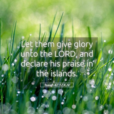 Picture 05 - Isaiah 42:12 KJV - Let them give glory unto the LORD, and declare - Bible Verse Picture
