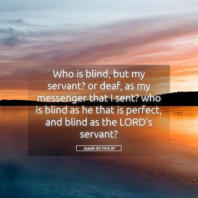 Picture 05 - Isaiah 42:19 KJV - Who is blind, but my servant? or deaf, as my - Bible Verse Picture