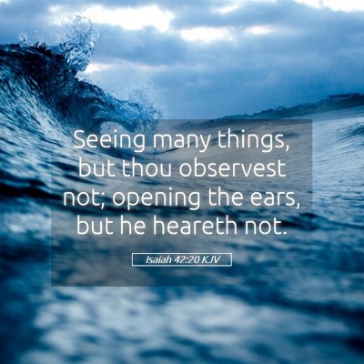 Picture 05 - Isaiah 42:20 KJV - Seeing many things, but thou observest not; - Bible Verse Picture