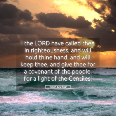 Picture 05 - Isaiah 42:6 KJV - I the LORD have called thee in righteousness, and - Bible Verse Picture