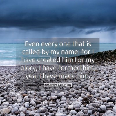 Picture 05 - Isaiah 43:7 KJV - Even every one that is called by my name: for I - Bible Verse Picture