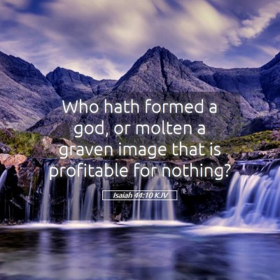 Picture 05 - Isaiah 44:10 KJV - Who hath formed a god, or molten a graven image - Bible Verse Picture