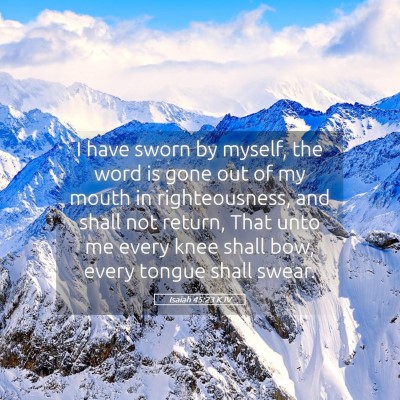 Picture 05 - Isaiah 45:23 KJV - I have sworn by myself, the word is gone out of - Bible Verse Picture