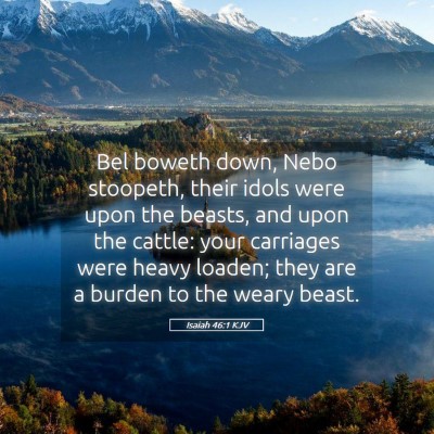 Picture 05 - Isaiah 46:1 KJV - Bel boweth down, Nebo stoopeth, their idols were - Bible Verse Picture