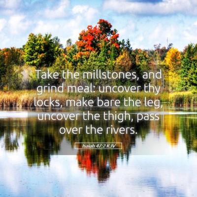 Picture 05 - Isaiah 47:2 KJV - Take the millstones, and grind meal: uncover thy - Bible Verse Picture