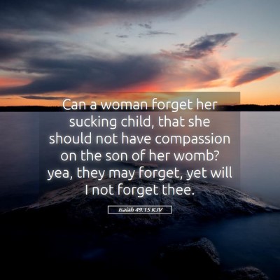 Picture 05 - Isaiah 49:15 KJV - Can a woman forget her sucking child, that she - Bible Verse Picture
