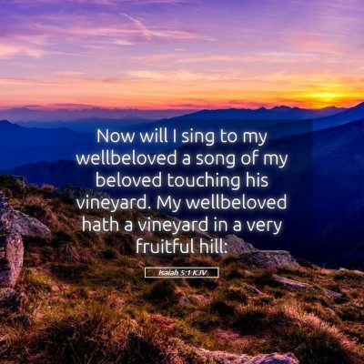 Picture 05 - Isaiah 5:1 KJV - Now will I sing to my wellbeloved a song of my - Bible Verse Picture