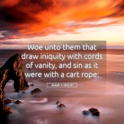 Picture 05 - Isaiah 5:18 KJV - Woe unto them that draw iniquity with cords of - Bible Verse Picture