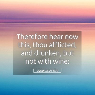 Picture 05 - Isaiah 51:21 KJV - Therefore hear now this, thou afflicted, and - Bible Verse Picture