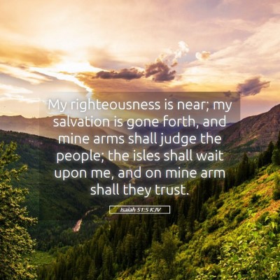 Picture 05 - Isaiah 51:5 KJV - My righteousness is near; my salvation is gone - Bible Verse Picture
