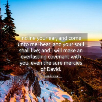 Picture 05 - Isaiah 55:3 KJV - Incline your ear, and come unto me: hear, and - Bible Verse Picture