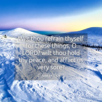 Picture 05 - Isaiah 64:12 KJV - Wilt thou refrain thyself for these things, O - Bible Verse Picture