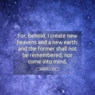 Picture 05 - Isaiah 65:17 KJV - For, behold, I create new heavens and a new - Bible Verse Picture