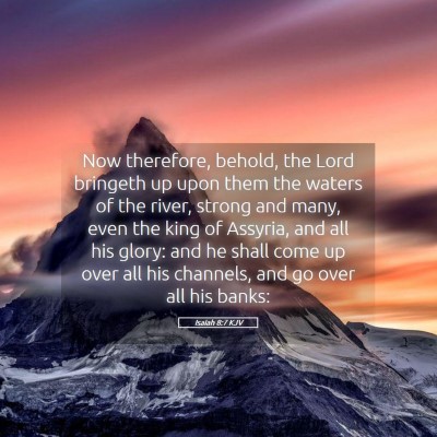 Picture 05 - Isaiah 8:7 KJV - Now therefore, behold, the Lord bringeth up upon - Bible Verse Picture