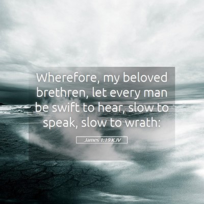 Picture 05 - James 1:19 KJV - Wherefore, my beloved brethren, let every man be - Bible Verse Picture