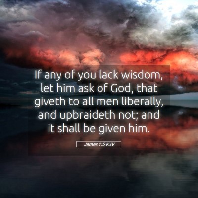 Picture 05 - James 1:5 KJV - If any of you lack wisdom, let him ask of God, - Bible Verse Picture