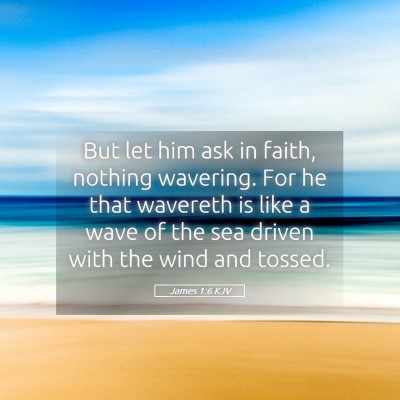 Picture 05 - James 1:6 KJV - But let him ask in faith, nothing wavering. For - Bible Verse Picture