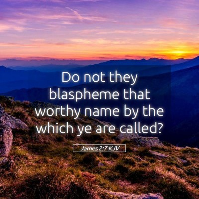 Picture 05 - James 2:7 KJV - Do not they blaspheme that worthy name by the - Bible Verse Picture