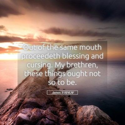 Picture 05 - James 3:10 KJV - Out of the same mouth proceedeth blessing and - Bible Verse Picture