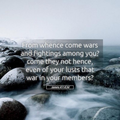 Picture 05 - James 4:1 KJV - From whence come wars and fightings among you? - Bible Verse Picture