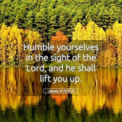 Picture 05 - James 4:10 KJV - Humble yourselves in the sight of the Lord, and - Bible Verse Picture