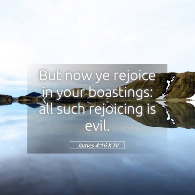 Picture 05 - James 4:16 KJV - But now ye rejoice in your boastings: all such - Bible Verse Picture