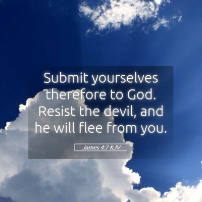 Picture 05 - James 4:7 KJV - Submit yourselves therefore to God. Resist the - Bible Verse Picture