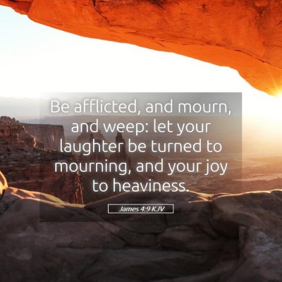 Picture 05 - James 4:9 KJV - Be afflicted, and mourn, and weep: let your - Bible Verse Picture
