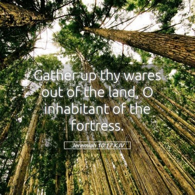 Picture 05 - Jeremiah 10:17 KJV - Gather up thy wares out of the land, O inhabitant - Bible Verse Picture