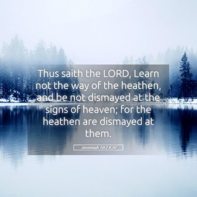 Picture 05 - Jeremiah 10:2 KJV - Thus saith the LORD, Learn not the way of the - Bible Verse Picture