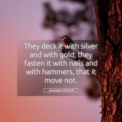 Picture 05 - Jeremiah 10:4 KJV - They deck it with silver and with gold; they - Bible Verse Picture