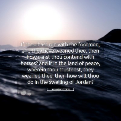 Picture 05 - Jeremiah 12:5 KJV - If thou hast run with the footmen, and they have - Bible Verse Picture