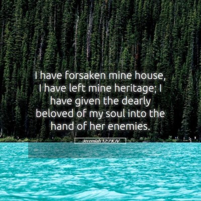 Picture 05 - Jeremiah 12:7 KJV - I have forsaken mine house, I have left mine - Bible Verse Picture