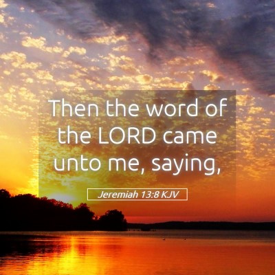 Picture 05 - Jeremiah 13:8 KJV - Then the word of the LORD came unto me, - Bible Verse Picture