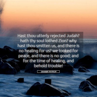 Picture 05 - Jeremiah 14:19 KJV - Hast thou utterly rejected Judah? hath thy soul - Bible Verse Picture