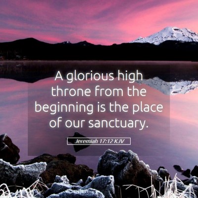 Picture 05 - Jeremiah 17:12 KJV - A glorious high throne from the beginning is the - Bible Verse Picture