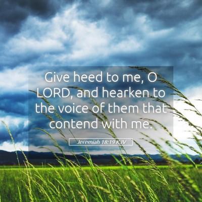 Picture 05 - Jeremiah 18:19 KJV - Give heed to me, O LORD, and hearken to the voice - Bible Verse Picture