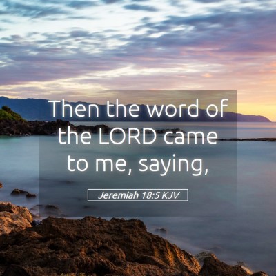 Picture 05 - Jeremiah 18:5 KJV - Then the word of the LORD came to me, - Bible Verse Picture