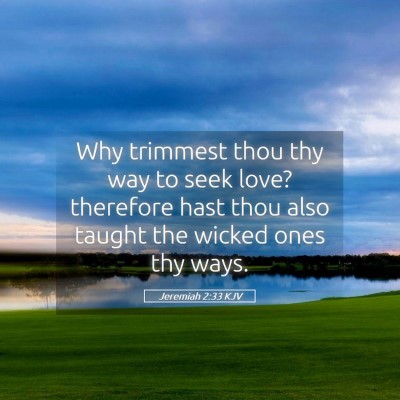 Picture 05 - Jeremiah 2:33 KJV - Why trimmest thou thy way to seek love? therefore - Bible Verse Picture
