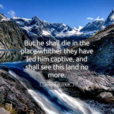 Picture 05 - Jeremiah 22:12 KJV - But he shall die in the place whither they have - Bible Verse Picture