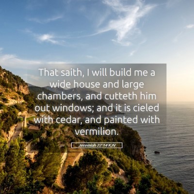 Picture 05 - Jeremiah 22:14 KJV - That saith, I will build me a wide house and - Bible Verse Picture
