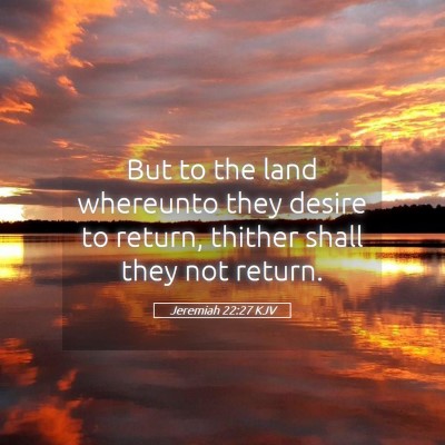 Picture 05 - Jeremiah 22:27 KJV - But to the land whereunto they desire to return, - Bible Verse Picture