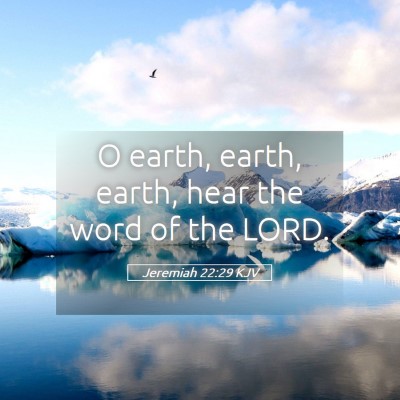 Picture 05 - Jeremiah 22:29 KJV - O earth, earth, earth, hear the word of the - Bible Verse Picture