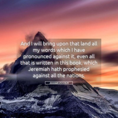 Picture 05 - Jeremiah 25:13 KJV - And I will bring upon that land all my words - Bible Verse Picture