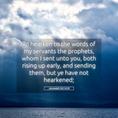 Picture 05 - Jeremiah 26:5 KJV - To hearken to the words of my servants the - Bible Verse Picture